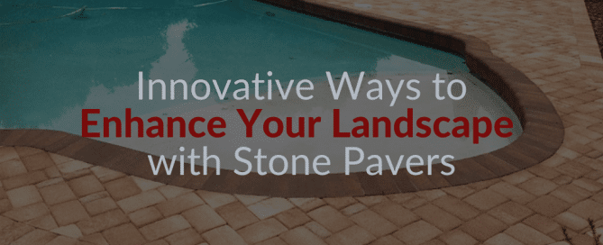 Innovative Ways to Enhance Your Landscape with Stone Pavers