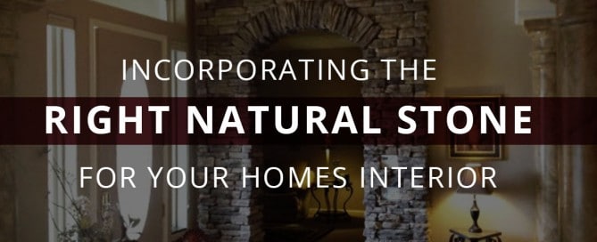 Incorporating the Right Natural Stone for Your Homes Interior