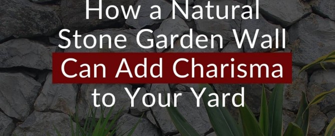 How a Natural Stone Garden Wall Can Add Charisma to Your Yard