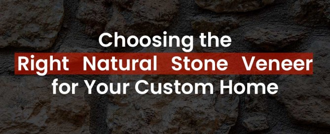 Choosing the Right Natural Stone Veneer for Your Custom Home Featured Image