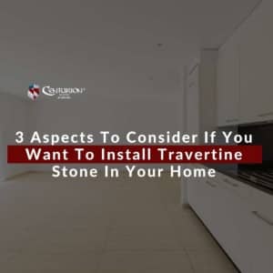 3 Aspects To Consider If You Want To Install Travertine Stone In Your Home
